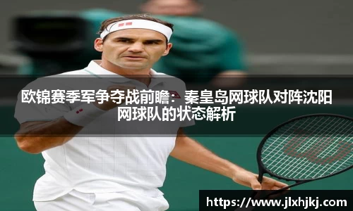 欧锦赛季军争夺战前瞻：秦皇岛网球队对阵沈阳网球队的状态解析